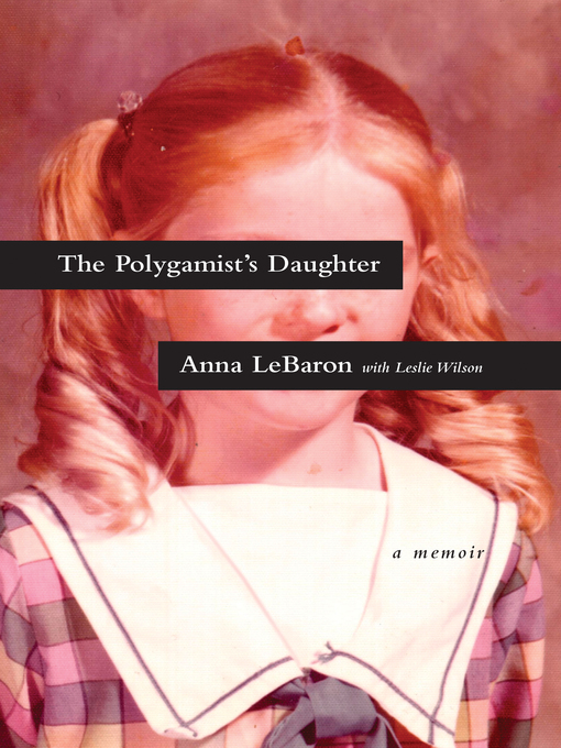 Title details for The Polygamist's Daughter by Anna LeBaron - Available